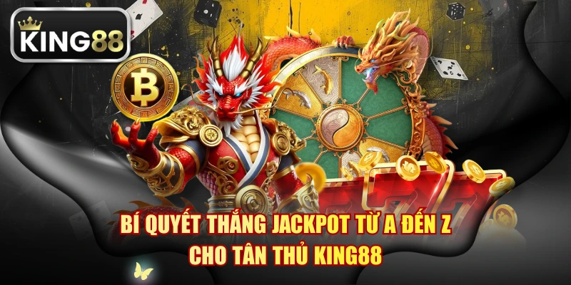 Bí Quyết Thắng Jackpot Từ A Đến Z Cho Tân Thủ KING88