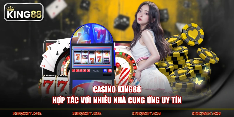 Casino KING88 hợp tác với nhiều nhà cung ứng uy tín