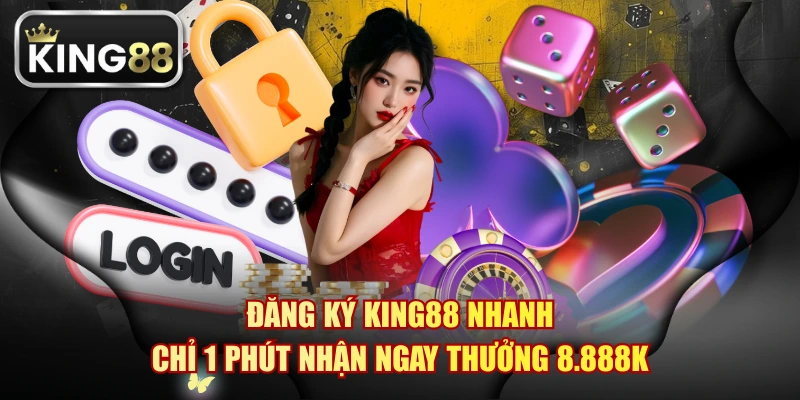 Đăng Ký KING88 Nhanh Chỉ 1 Phút Nhận Ngay Thưởng 8.888K