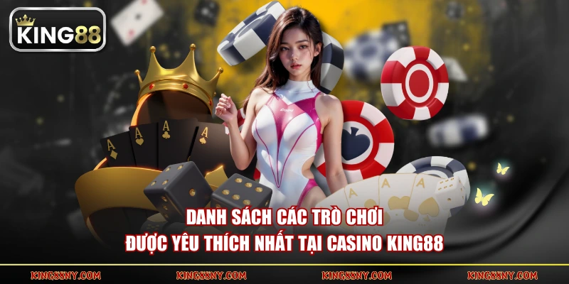 Danh sách các trò chơi được yêu thích nhất tại Casino KING88