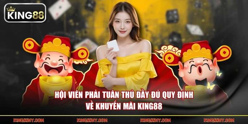 Hội viên phải tuân thủ đầy đủ quy định về khuyến mãi KING88