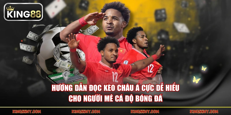 Hướng dẫn đọc kèo châu Á cực dễ hiểu cho người mê cá độ bóng đá