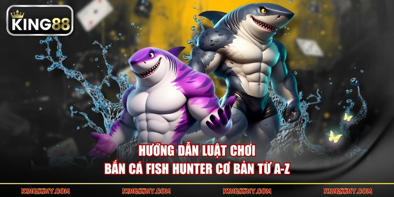 Hướng dẫn luật chơi bắn cá Fish Hunter cơ bản từ A-Z