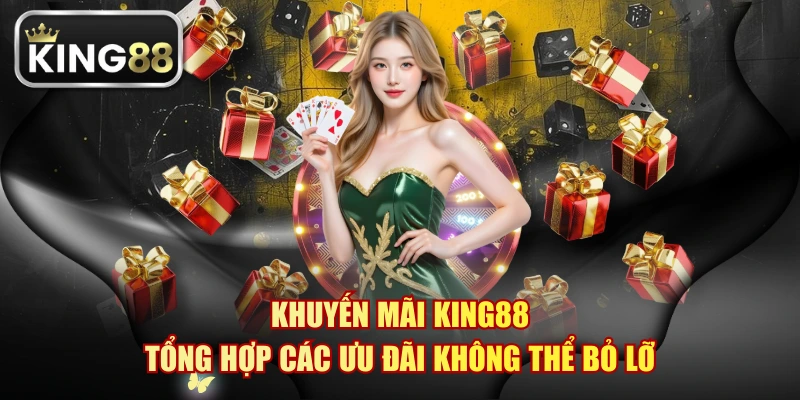 Khuyến Mãi KING88 - Tổng Hợp Các Ưu Đãi Không Thể Bỏ Lỡ
