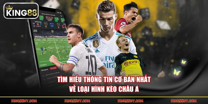 Tìm hiểu thông tin cơ bản nhất về loại hình kèo châu Á