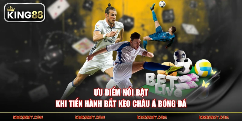 Ưu điểm nổi bật khi tiến hành bắt kèo châu Á bóng đá