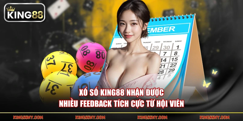 Xổ Số KING88 nhận được nhiều feedback tích cực từ hội viên