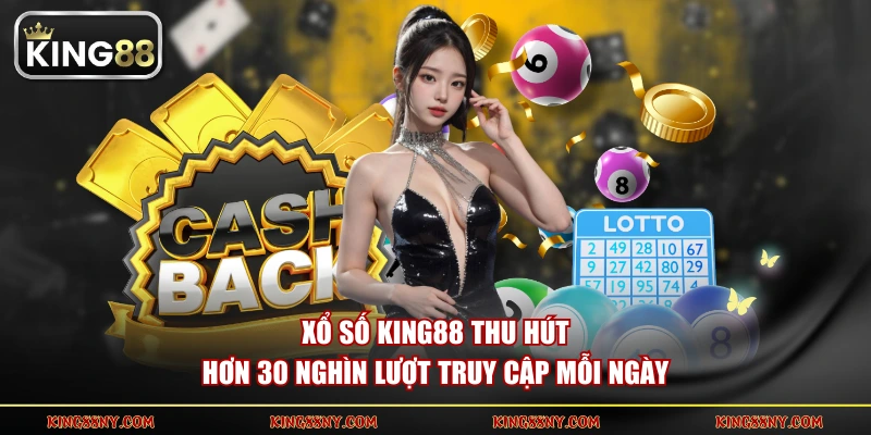 Xổ Số KING88 thu hút hơn 30 nghìn lượt truy cập mỗi ngày